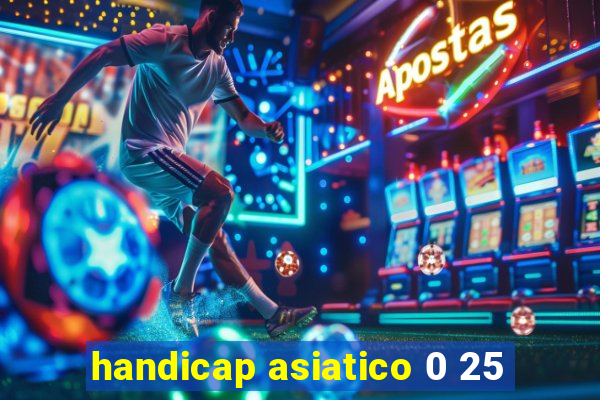 handicap asiatico 0 25